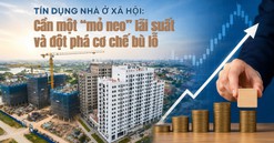 Tín dụng nhà ở xã hội: Cần một "mỏ neo" lãi suất và đột phá cơ chế bù lỗ