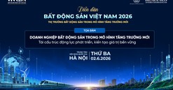 Diễn đàn Bất động sản Việt Nam 2026: Thị trường bất động sản đang mở rộng vai trò trong "mô hình tăng trưởng mới"