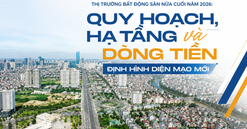 Thị trường bất động sản nửa cuối năm 2026: Quy hoạch, hạ tầng và dòng tiền định hình diện mạo mới