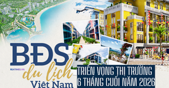Bất động sản du lịch - nghỉ dưỡng 6 tháng cuối năm 2026: Tiếp tục tái cân bằng, chờ chu kỳ tăng trưởng mới