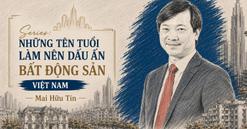 Không xây các khu đô thị, doanh nhân Mai Hữu Tín để lại dấu ấn bất động sản bằng cách nào?