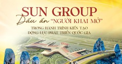 Sun Group: Từ những vùng đất “thức giấc” đến hình ảnh Việt Nam vươn mình trong kỷ nguyên mới