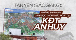 Tân Yên (Bắc Giang): Những sai phạm lại được “hợp thức hóa” tại Khu đô thị An Huy