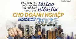 Cần kiến tạo môi trường kinh doanh thuận lợi, tái tạo niềm tin cho doanh nghiệp trong năm 2023