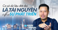 Sớm hoàn thành cơ sở dữ liệu đất đai quốc gia: Nền tảng cho thị trường BĐS lành mạnh trong nền kinh tế số
