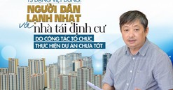 TS. Đặng Việt Dũng: “Người dân lạnh nhạt với nhà tái định cư do công tác tổ chức thực hiện dự án chưa tốt”