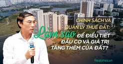 Chính sách và quản lý thuế đất: Làm sao để hạn chế đầu cơ và điều tiết giá trị tăng thêm của đất?