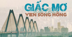 Gần ba thập kỷ Hà Nội nỗ lực “hướng lòng mình” về sông Hồng và những điều còn bỏ ngỏ