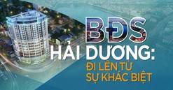 Bất động sản Hải Dương: Đi lên từ sự khác biệt