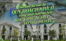 Phát triển khu công nghiệp - đô thị - dịch vụ: Cần xem lại vấn đề quy hoạch nhà ở tại các mô hình này