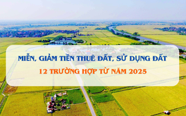 Từ bây giờ, 12 trường hợp này sẽ được miễn, giảm tiền sử dụng đất, thuê đất