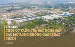 Bắc Ninh mở rộng không gian phát triển: Thời cơ "vàng" cho thị trường bất động sản