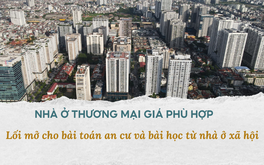Từ “nhà ở xã hội” đến “nhà ở giá phù hợp”: Cần đột phá chính sách để kiểm soát giá nhà