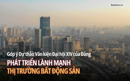 Yêu cầu chiến lược để xây dựng thị trường bất động sản lành mạnh, bền vững trong kỷ nguyên mới