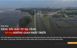 Ninh Bình: Tăng tốc đầu tư hạ tầng, mở rộng không gian phát triển