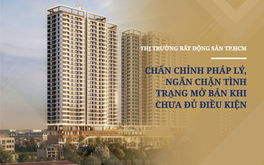 Thị trường bất động sản TP.HCM vào đợt chấn chỉnh pháp lý, ngăn chặn tình trạng mở bán khi chưa đủ điều kiện