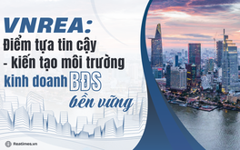 VNREA - Điểm tựa tin cậy, kiến tạo môi trường kinh doanh bất động sản bền vững