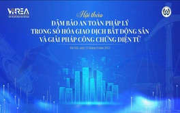 Hôm nay diễn ra Hội thảo: Đảm bảo an toàn pháp lý trong số hoá giao dịch bất động sản và giải pháp công chứng điện tử 
