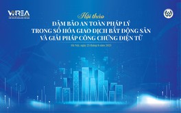 Hôm nay diễn ra Hội thảo: Bảo đảm an toàn pháp lý trong số hoá giao dịch bất động sản và giải pháp công chứng điện tử