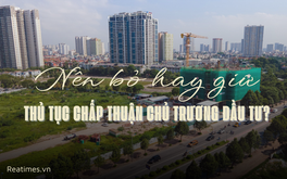 Thủ tục chấp thuận chủ trương đầu tư: Không thể bỏ, nhưng phải "đại phẫu" để xóa bỏ cơ chế "xin - cho"