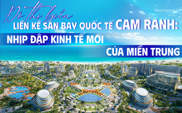 Đô thị biển liền kề sân bay quốc tế Cam Ranh: Nhịp đập kinh tế mới của miền Trung - điểm đến của công dân toàn cầu