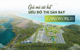 Giải mã sức hút siêu đô thị sân bay CaraWorld