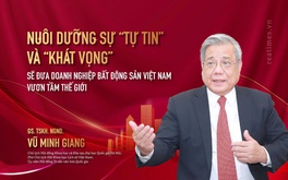 GS. TSKH. NGND. Vũ Minh Giang: Nuôi dưỡng sự "tự tin" và "khát vọng" sẽ đưa doanh nghiệp bất động sản Việt Nam vươn tầm thế giới