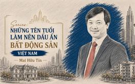 Không xây các khu đô thị, doanh nhân Mai Hữu Tín để lại dấu ấn bất động sản bằng cách nào?