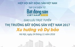Mời độc giả giao lưu trực tuyến: “Thị trường BĐS Việt Nam 2017: Xu hướng và dự báo”