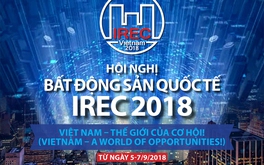 Sáng nay (6/9) khai mạc Hội nghị Bất động sản Quốc tế - IREC 2018