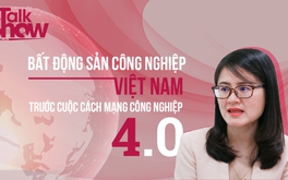 Cơ hội nào cho thị trường bất động sản công nghiệp Việt Nam?
