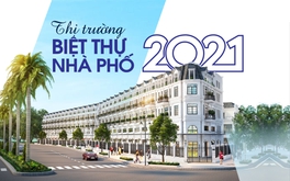 Thị trường biệt thự, nhà phố 2021: Tăng tốc trở lại đường đua 