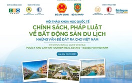Chương trình Hội thảo Khoa học quốc tế: “Chính sách, pháp luật về BĐS du lịch - Những vấn đề đặt ra cho Việt Nam“