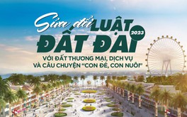 Sửa đổi Luật Đất đai 2023 với đất thương mại, dịch vụ và câu chuyện “con đẻ, con nuôi”