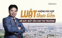 Luật không phù hợp thực tiễn sẽ gây bất ổn cho thị trường
