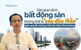 Không nên bắt buộc mọi giao dịch bất động sản phải thông qua sàn