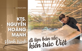  KTS. Nguyễn Hoàng Mạnh: Hành trình đi tìm bản sắc kiến trúc Việt
