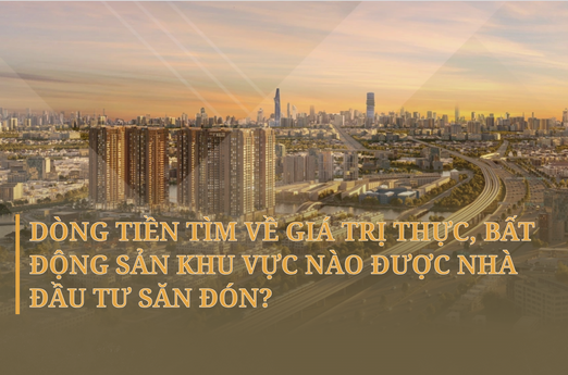 Dòng tiền tìm về giá trị thực, bất động sản khu vực nào được nhà đầu tư săn đón?