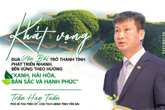 Khát vọng đưa Yên Bái trở thành tỉnh phát triển nhanh, bền vững theo hướng "Xanh, hài hòa, bản sắc và hạnh phúc"