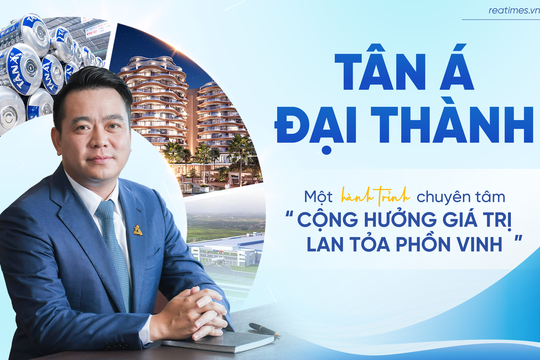Tân Á Đại Thành: Một hành trình chuyên tâm “Cộng hưởng giá trị - Lan tỏa phồn vinh”