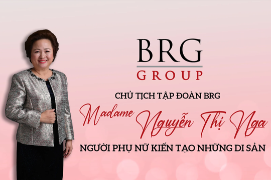Chủ tịch Tập đoàn BRG Madame Nguyễn Thị Nga - Người phụ nữ kiến tạo những di sản