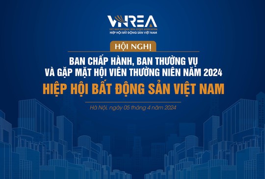 VNREA tổ chức Hội nghị Ban Chấp hành, Ban Thường vụ và gặp mặt Hội viên năm 2024: Giao lưu chia sẻ, đồng hành gắn kết