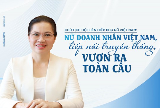 Chủ tịch HLH Phụ nữ Việt Nam: “Nữ doanh nhân Việt Nam, tiếp nối truyền thống, vươn ra toàn cầu“