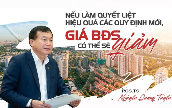 PGS. TS. Nguyễn Quang Tuyến: "Nếu làm quyết liệt, hiệu quả các quy định mới, giá bất động sản có thể sẽ giảm"