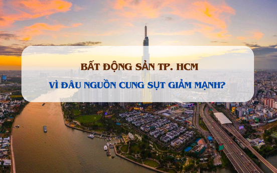 Vì đâu nguồn cung BĐS tại TP. HCM sụt giảm mạnh?