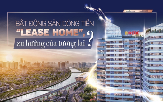 Bất động sản dòng tiền “Lease Home”, xu hướng của tương lai?