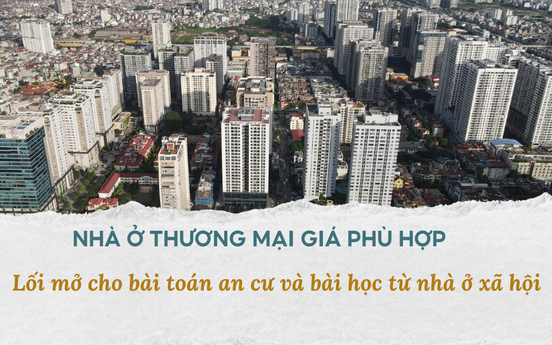 Từ “nhà ở xã hội” đến “nhà ở giá phù hợp”: Cần đột phá chính sách để kiểm soát giá nhà