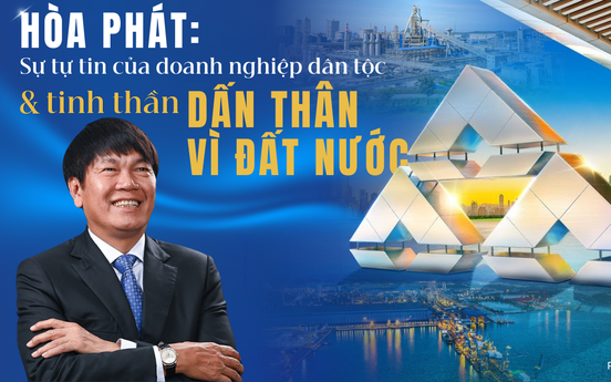 Hoà Phát: Từ bản lĩnh của doanh nghiệp tư nhân đến khát vọng Việt Nam tự chủ - tự lực - tự cường