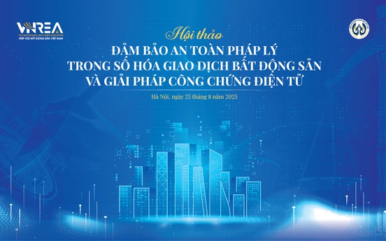 Hôm nay diễn ra Hội thảo: Bảo đảm an toàn pháp lý trong số hoá giao dịch bất động sản và giải pháp công chứng điện tử