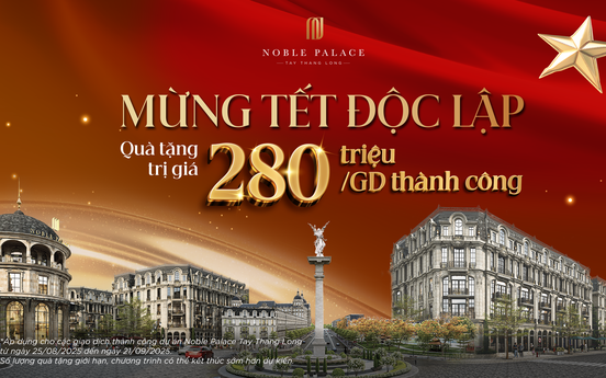 Noble Palace Tay Thang Long công bố chính sách “Mừng Tết Độc Lập” – Quà tặng 280 triệu đồng cho mỗi giao dịch thành công